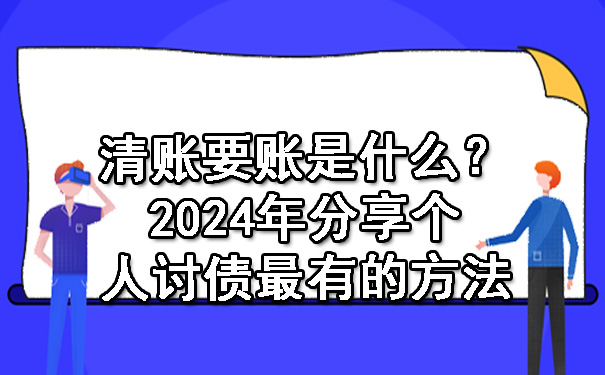 广州清账要账是什么？2024年分享个人讨债最有的方法