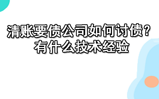 广东清账要债公司如何讨债？有什么技术经验