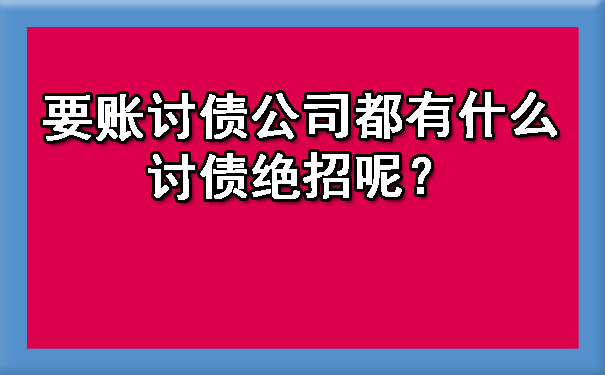 黑龙江要账讨债公司都有什么讨债绝招呢？
