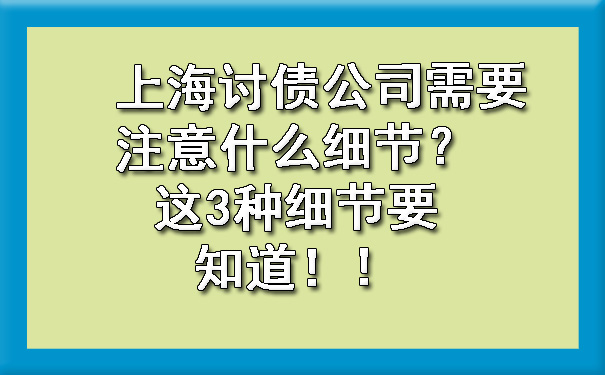 上海讨债公司需要注意什么细节？这3种细节要知道！