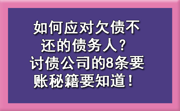 天津如何应对欠债不还的债务人?讨债公司的8条要账秘籍要知道!