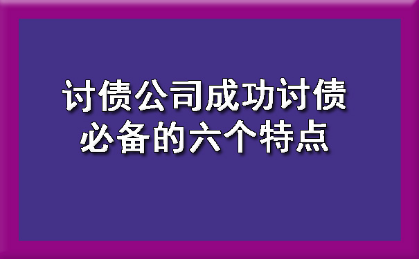天津讨债公司成功讨债必备的六个特点
