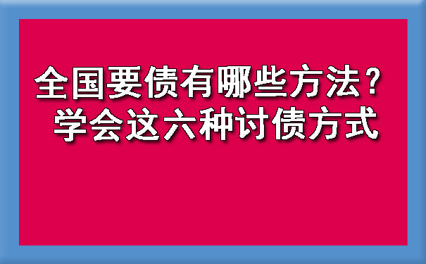 天津全国要债有哪些方法？学会这六种讨债方式
