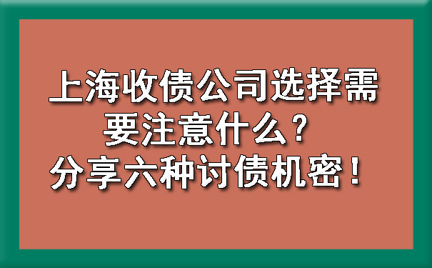 上海收债公司选择需要注意什么?分享六种讨债机密!