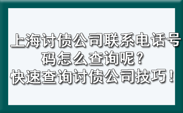 上海讨债公司联系电话号码怎么查询呢?快速查询讨债公司技巧!