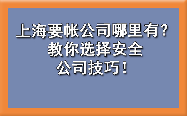 上海要帐公司哪里有?教你选择安全公司技巧!