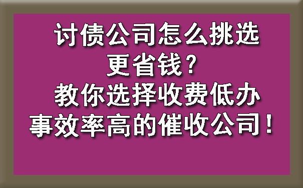 天津讨债公司怎么挑选更省钱?教你选择收费低办事效率高的催收公司!