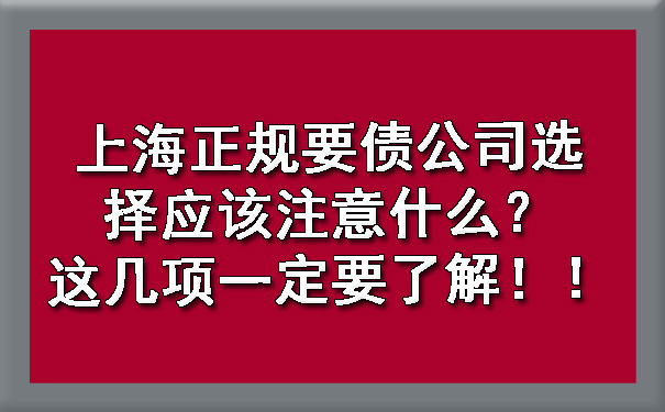 上海正规要债公司选择应该注意什么?这几项一定要了解!