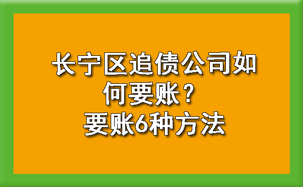 长宁区追债公司如何要账?要账6种方法