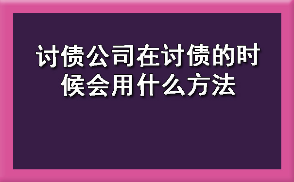 天津讨债公司在讨债的时候会用什么方法