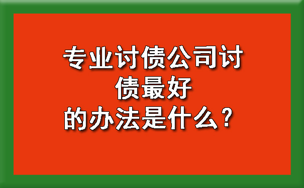 天津专业讨债公司讨债更好的办法是什么?