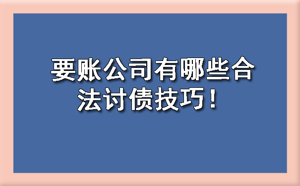 天津要账公司有哪些合法讨债技巧!