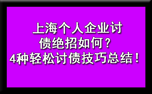 上海个人企业讨债绝招如何?4种轻松讨债技巧总结!