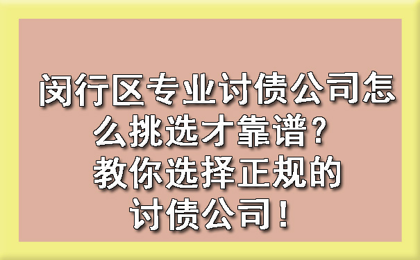 闵行区专业讨债公司怎么挑选才靠谱?教你选择正规的讨债公司!