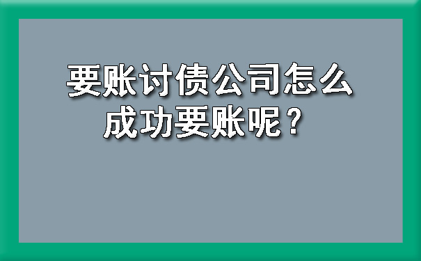 天津要账讨债公司怎么成功要账呢?