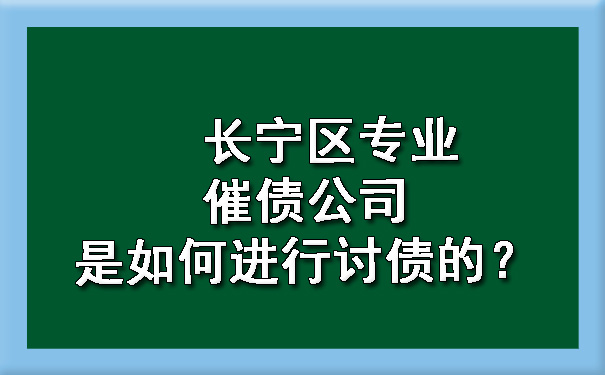 长宁区专业催债公司是如何进行讨债的?