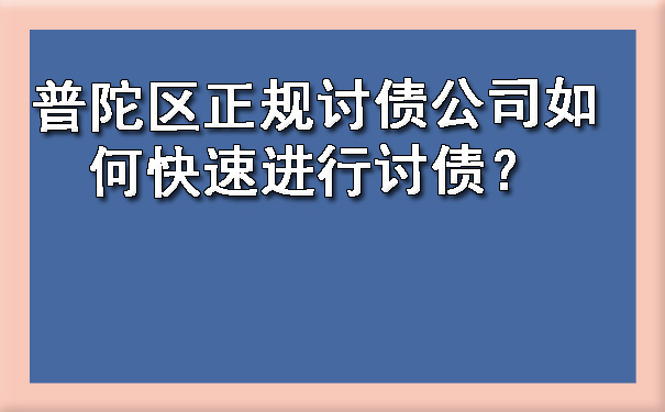 普陀区正规讨债公司如何快速进行讨债?