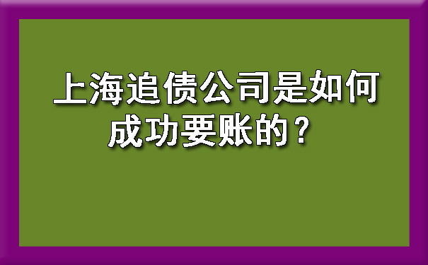 上海追债公司是如何成功要账的?