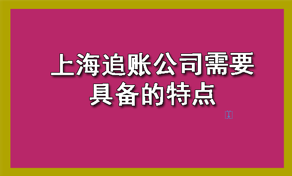 上海追账公司需要具备的特点