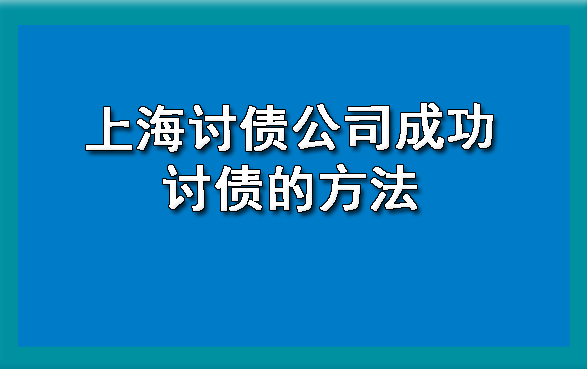 上海讨债公司成功讨债的方法