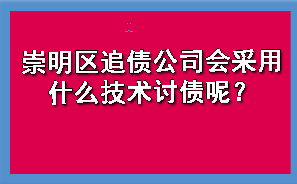 崇明区追债公司会采用什么技术讨债呢?
