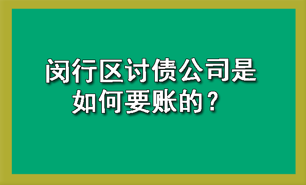 闵行区讨债公司是如何要账的?