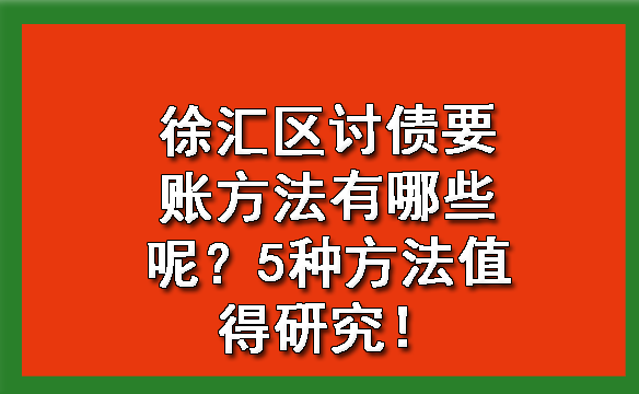 徐汇区讨债要账方法有哪些呢?5种方法值得研究!