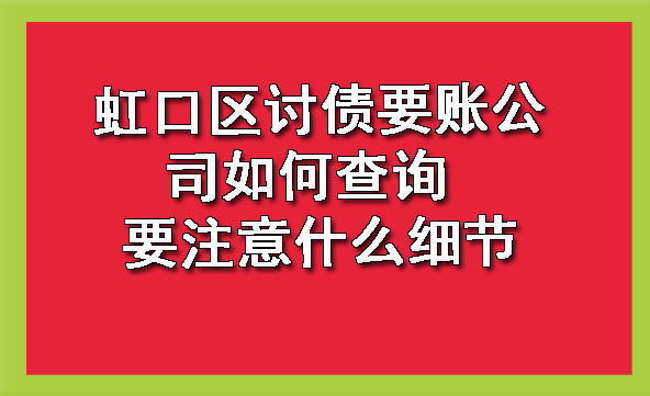 虹口区讨债要账公司如何查询 要注意什么细节