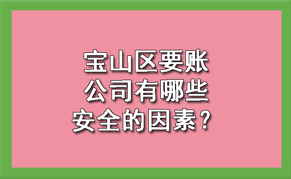 宝山区要账公司有哪些安全的因素?