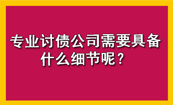 天津专业讨债公司需要具备什么细节呢?