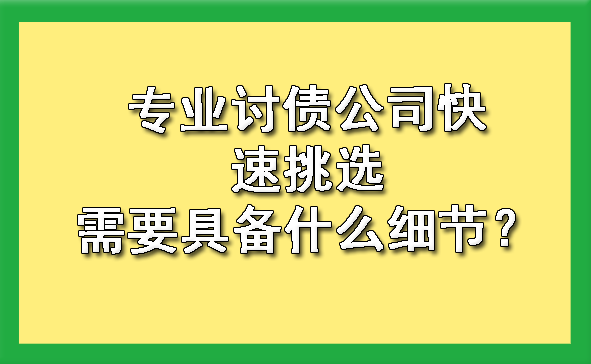 天津专业讨债公司快速挑选需要具备什么细节?