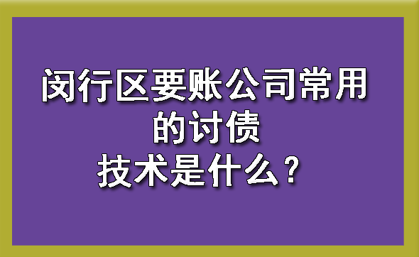 闵行区要账公司常用的讨债技术是什么?