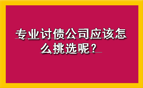 天津专业讨债公司应该怎么挑选呢?