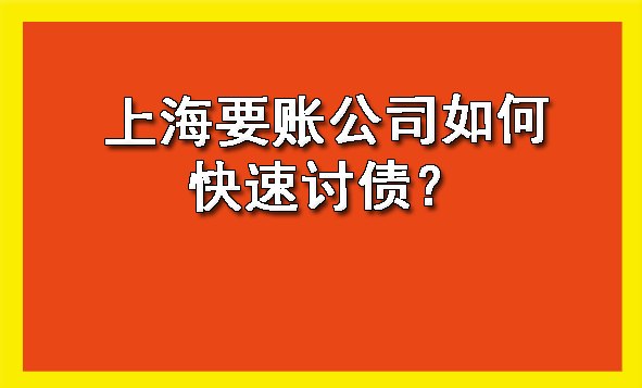 上海要账公司如何快速讨债?