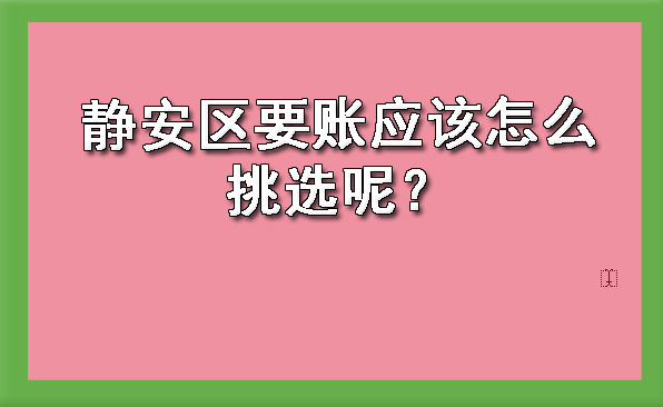 静安区要账应该怎么挑选呢?