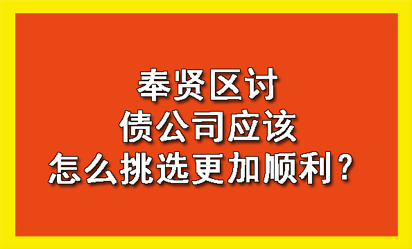 奉贤区讨债公司应该怎么挑选更加顺利?