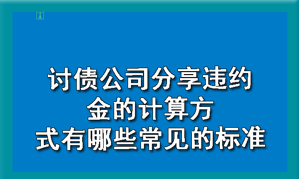 长春讨债公司分享违约金的计算方式有哪些常见的标准