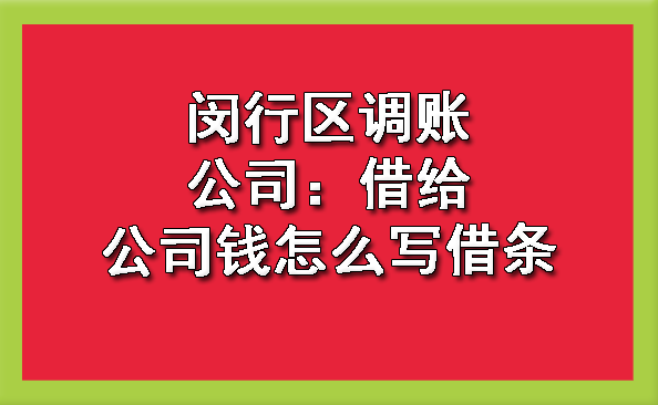闵行区调账公司:借给公司钱怎么写借条
