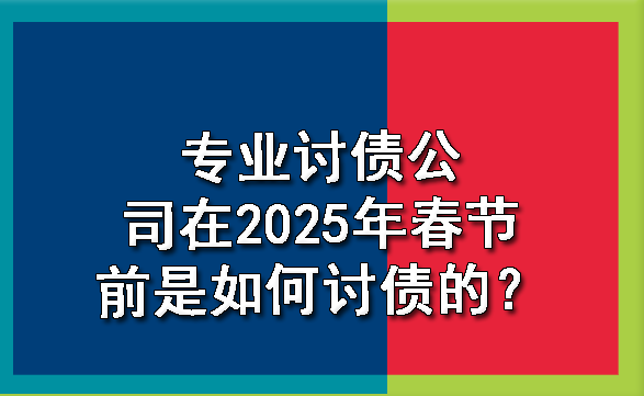 天津专业讨债公司在2025年春节前是如何讨债的?