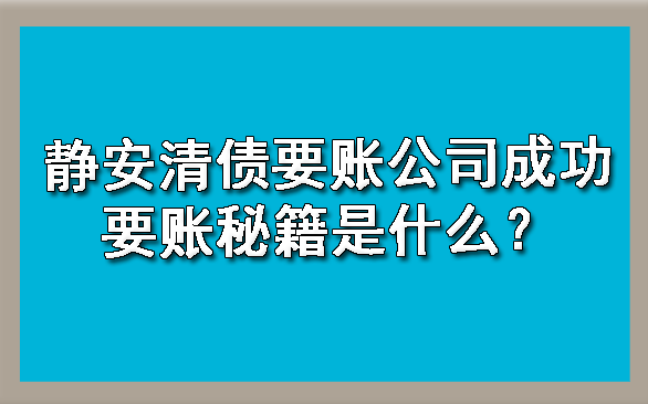 静安清债要账公司成功要账秘籍是什么?