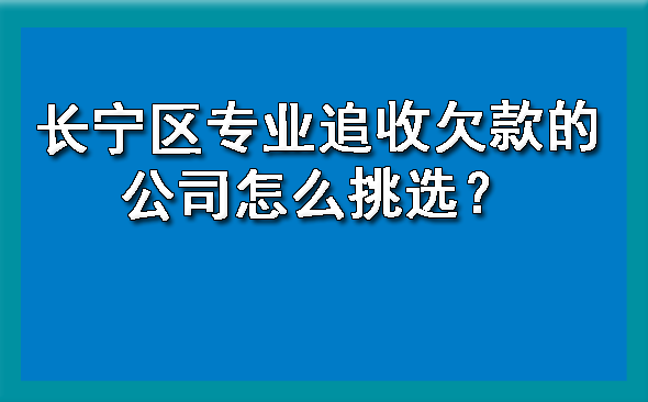 长宁区专业追收欠款的公司怎么挑选?