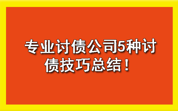 天津专业讨债公司5种讨债技巧总结！