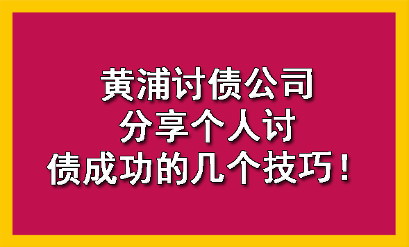 黄浦讨债公司分享个人讨债成功的几个技巧!