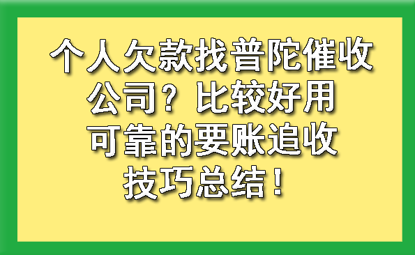 个人欠款找普陀催收公司?比较好用可靠的要账追收技巧总结!