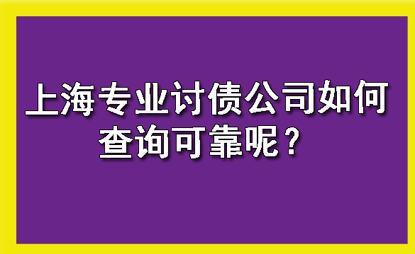上海专业讨债公司如何查询可靠呢?