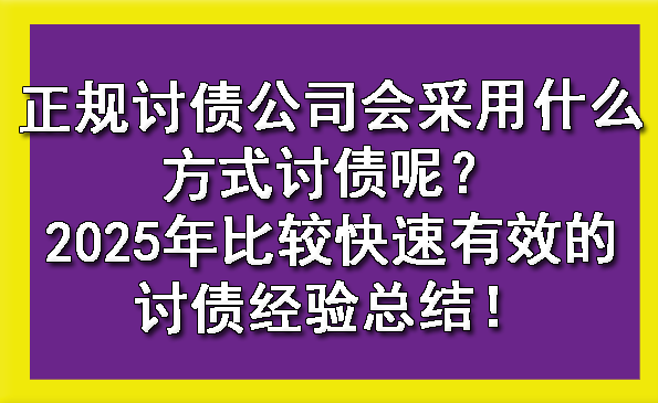 天津正规讨债公司会采用什么方式讨债呢?2025年比较快速有效的讨债经验总结!