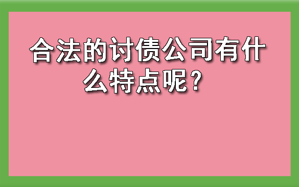 合法的讨债公司有什么特点呢?