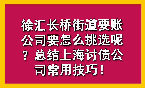 徐汇长桥街道要账公司要怎么挑选呢？总结上海讨债公司常用技巧！