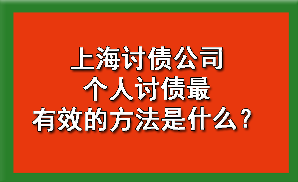 上海讨债公司个人讨债最有效的方法是什么?