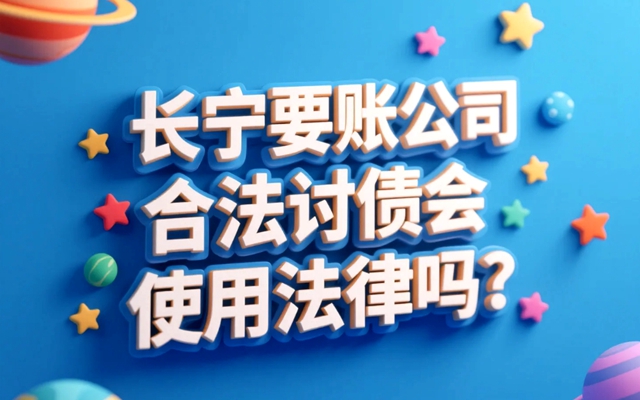 长宁要账公司合法讨债会使用法律吗?